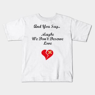 We Don't Deserve Love Kids T-Shirt